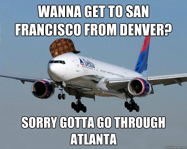 Wanna get to San Francisco from Denver? Sorry gotta go through Atlanta  Scumbag Airline