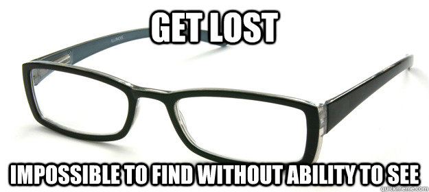 Get lost Impossible to find without ability to see - Get lost Impossible to find without ability to see  Scumbag Glasses