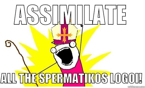 Pope all - ASSIMILATE  ALL THE SPERMATIKOS LOGOI! Misc