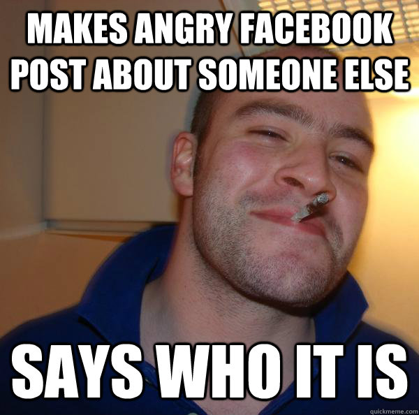 makes angry facebook post about someone else says who it is - makes angry facebook post about someone else says who it is  Misc