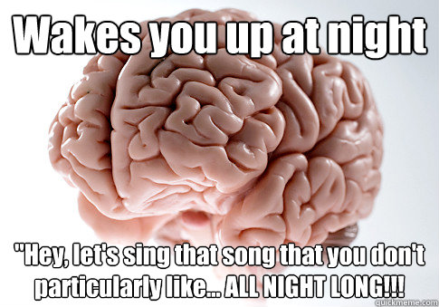 Wakes you up at night 