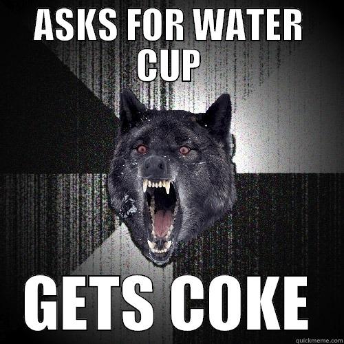 ASKS FOR WATER CUP GETS COKE Insanity Wolf