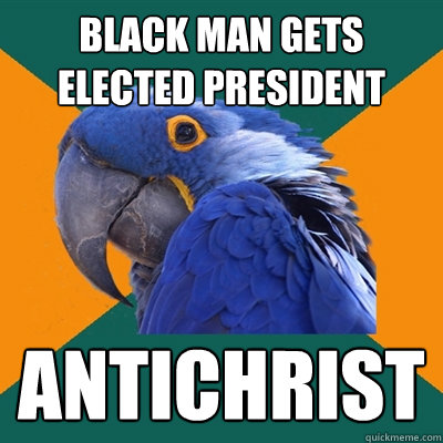 black man gets elected president Antichrist  Paranoid Parrot