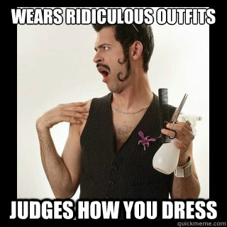 Wears ridiculous outfits Judges how you dress - Wears ridiculous outfits Judges how you dress  Scumbag Gay Guy