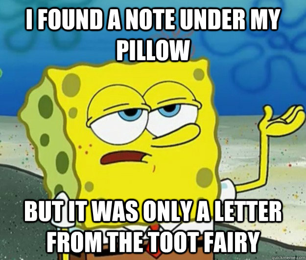 I found a note under my pillow but it was only a letter from the toot fairy  Tough Spongebob
