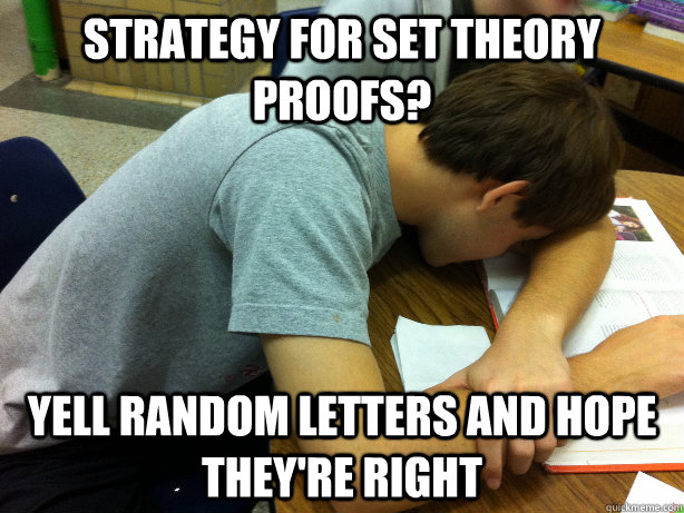 strategy for set theory proofs? yell random letters and hope they're right  - strategy for set theory proofs? yell random letters and hope they're right   Self-pity Justin