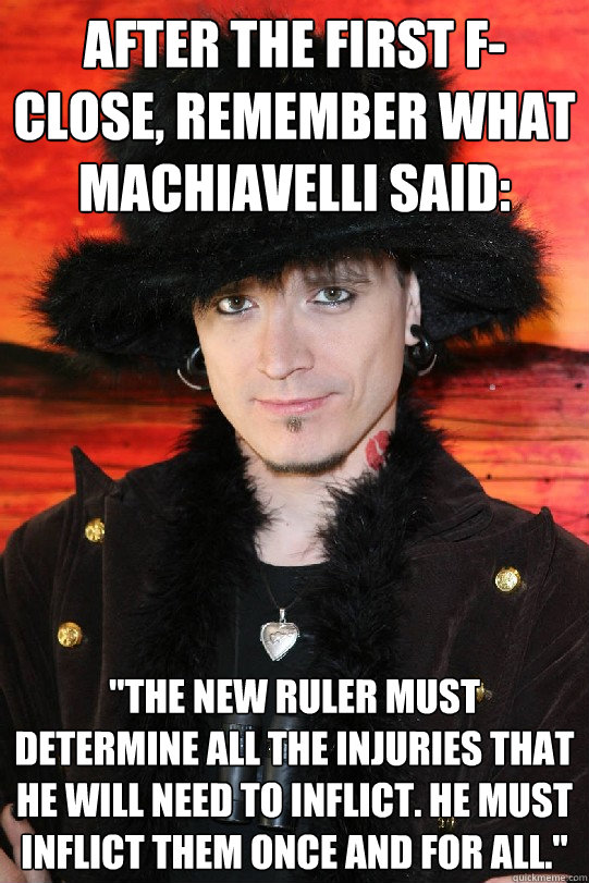 After the first f-close, remember what Machiavelli said: 