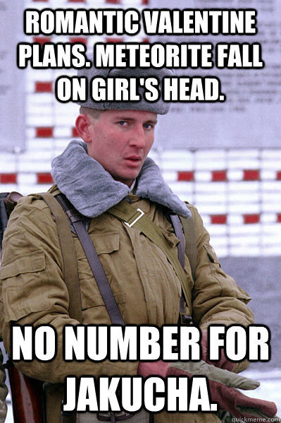 Romantic valentine plans. Meteorite fall on girl's head. No number for Jakucha.  Jakucha