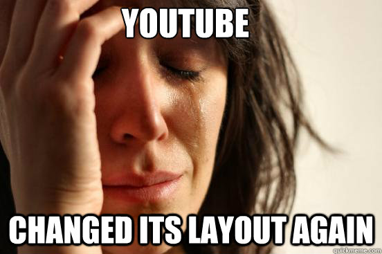 Youtube changed its layout again - Youtube changed its layout again  First World Problems