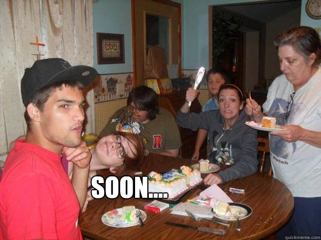 Soon....  Soon
