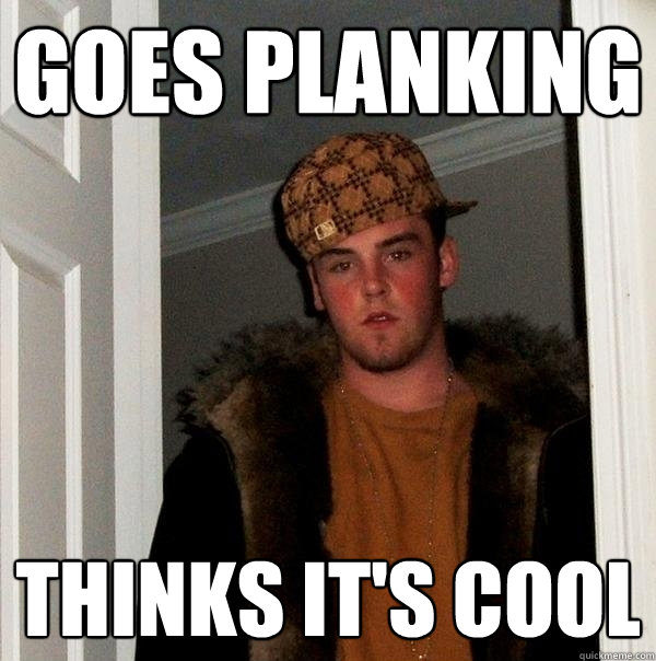 goes planking thinks it's cool  Scumbag Steve