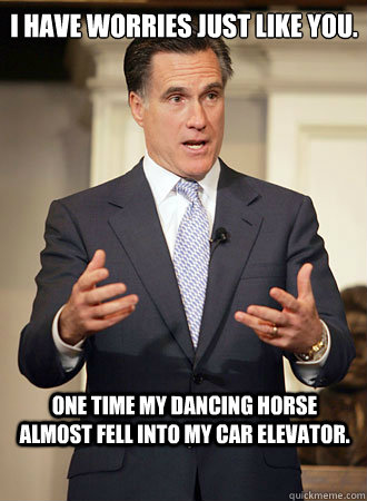 I have worries just like you. One time my dancing horse almost fell into my car elevator.   Relatable Romney