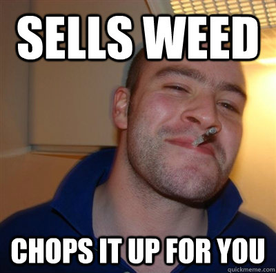 Sells weed chops it up for you  GGG plays SC