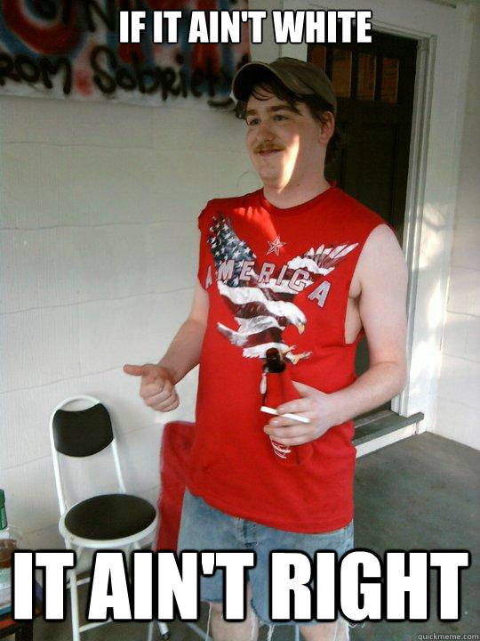 If it ain't white it ain't right - If it ain't white it ain't right  Redneck Randal