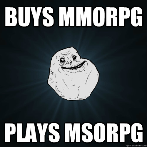 Buys MMORPG plays msorpg  Forever Alone