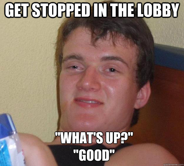 get stopped in the lobby 