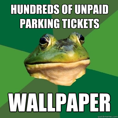 hundreds of unpaid parking tickets wallpaper  Foul Bachelor Frog