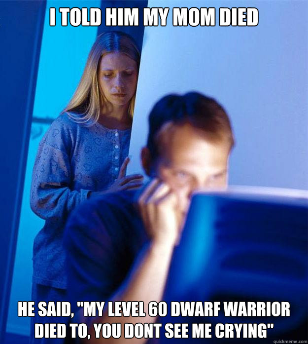 I told him my mom died He said, 