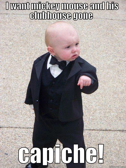 I WANT MICKEY MOUSE AND HIS CLUBHOUSE GONE  CAPICHE! Baby Godfather