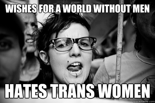 wishes for a world without men hates trans women - wishes for a world without men hates trans women  Hypocrite Feminist