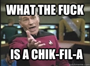 what the fuck is a chik-fil-a  Annoyed Picard