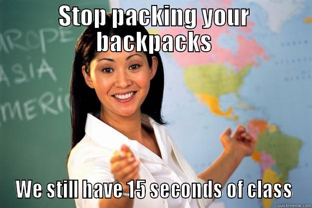 STOP PACKING YOUR BACKPACKS WE STILL HAVE 15 SECONDS OF CLASS Unhelpful High School Teacher
