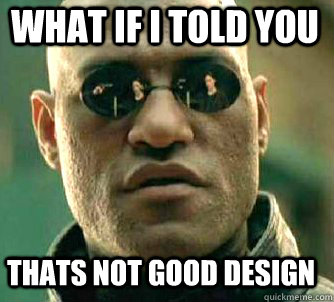 what if i told you THATS NOT GOOD DESIGN  Matrix Morpheus