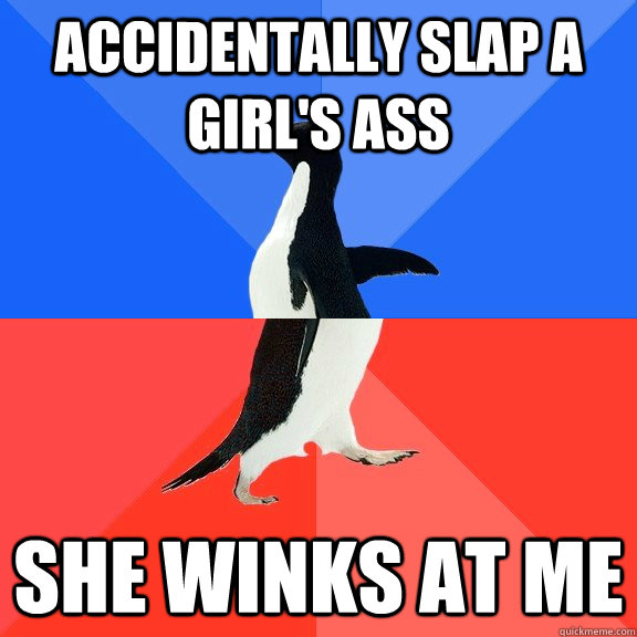 ACCIDENTALLY SLAP A GIRL'S ASS SHE WINKS AT ME - ACCIDENTALLY SLAP A GIRL'S ASS SHE WINKS AT ME  Socially Awkward Awesome Penguin