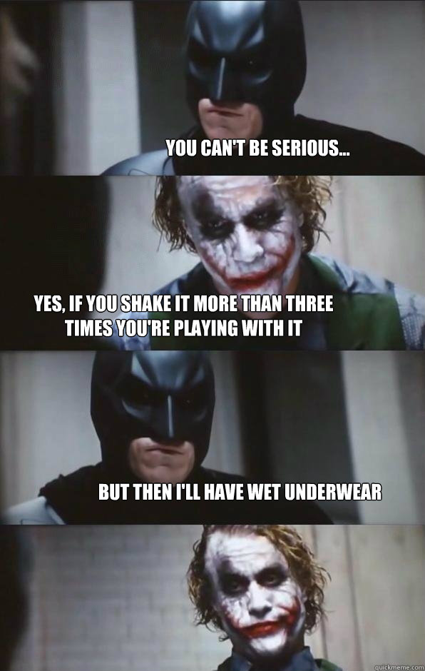 You can't be serious... Yes, if you shake it more than three times you're playing with it But then i'll have wet underwear - You can't be serious... Yes, if you shake it more than three times you're playing with it But then i'll have wet underwear  Batman Panel