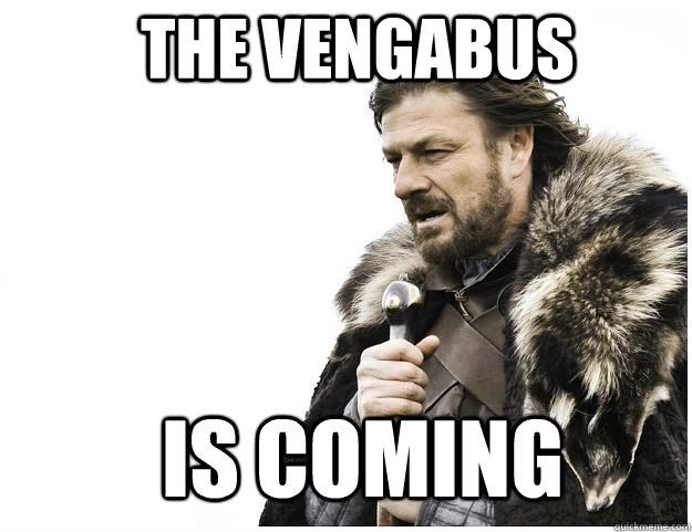 The Vengabus is coming  Imminent Ned