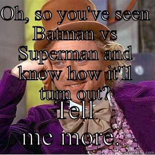 OH, SO YOU'VE SEEN BATMAN VS SUPERMAN AND KNOW HOW IT'LL TURN OUT? TELL ME MORE.  Condescending Wonka