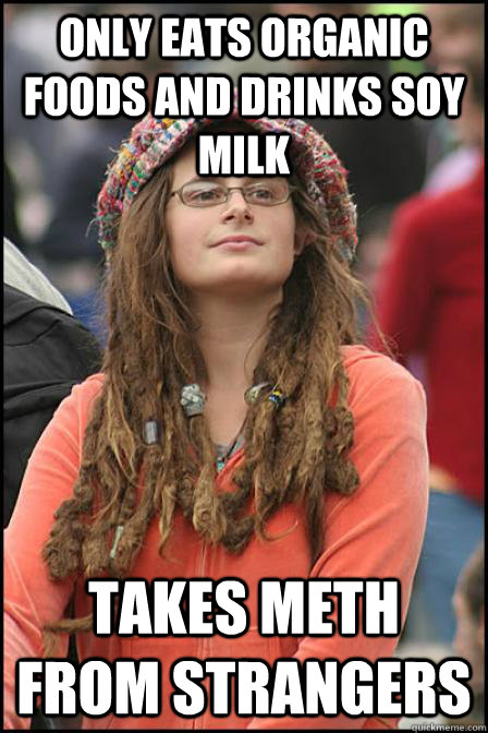 Only eats organic foods and drinks soy milk Takes Meth from Strangers  