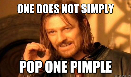 One Does Not Simply Pop one pimple  Boromir