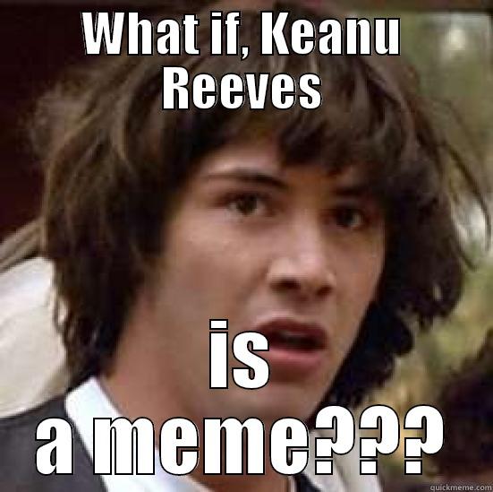 WHAT IF, KEANU REEVES IS A MEME??? conspiracy keanu