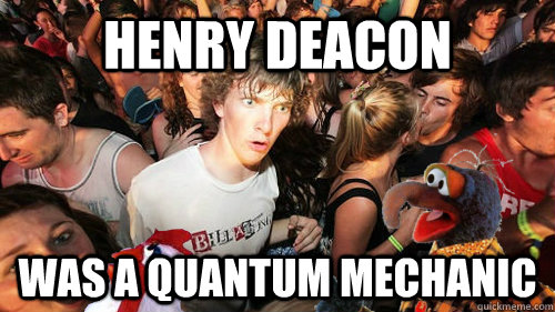 Henry Deacon Was A Quantum Mechanic  