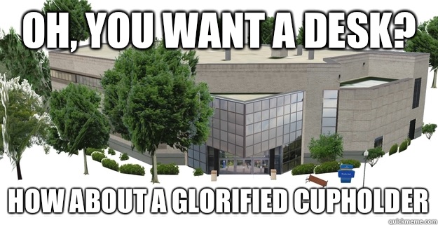 Oh, you want a desk? How about a glorified cupholder  