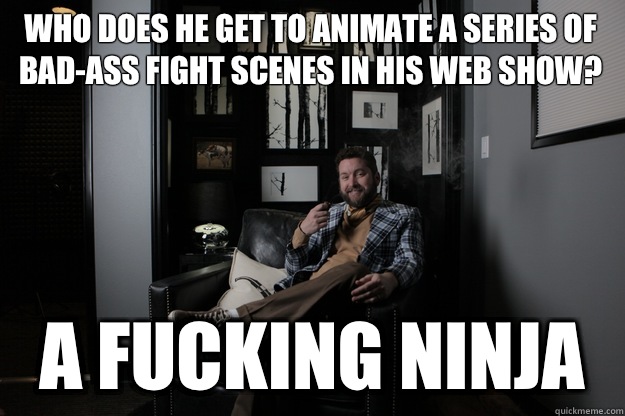 who does he get to animate a series of bad-ass fight scenes in his web show? A FUCKING NINJA - who does he get to animate a series of bad-ass fight scenes in his web show? A FUCKING NINJA  benevolent bro burnie