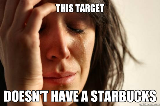 This Target  Doesn't have a starbucks  First World Problems