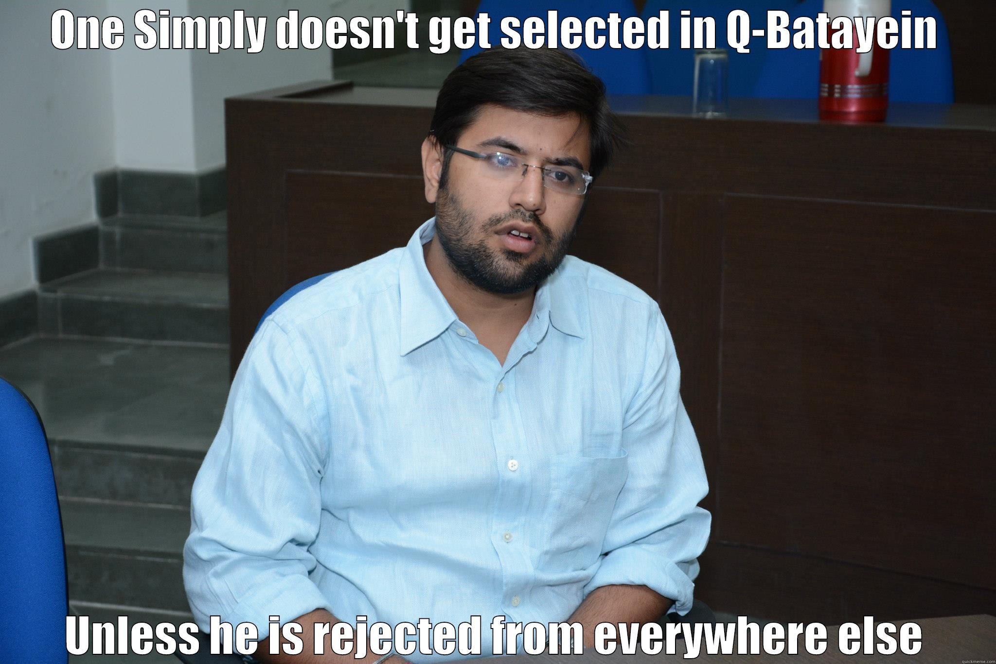 ONE SIMPLY DOESN'T GET SELECTED IN Q-BATAYEIN UNLESS HE IS REJECTED FROM EVERYWHERE ELSE Misc