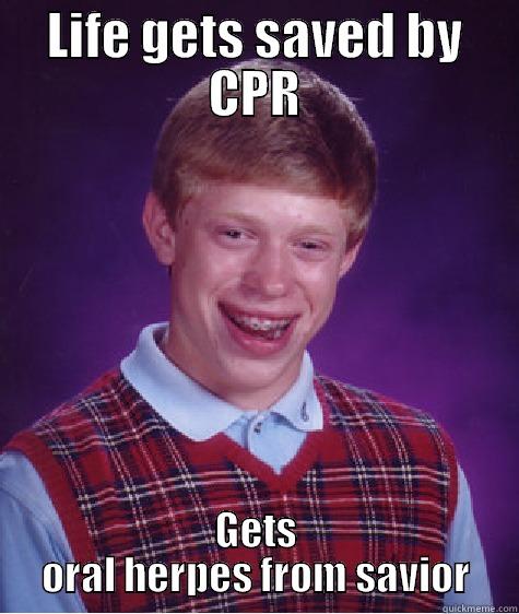 LIFE GETS SAVED BY CPR GETS ORAL HERPES FROM SAVIOR Bad Luck Brian