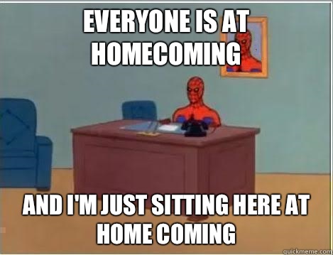 Everyone is at homecoming And I'm just sitting here at home coming  Im just sitting here masturbating
