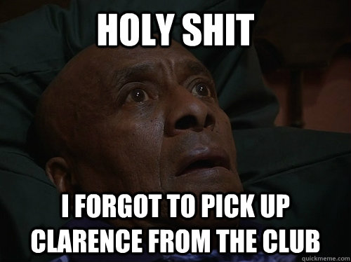 holy shit I forgot to pick up Clarence from the club  Bedtime Realizations