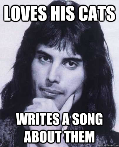 loves his cats writes a song about them - loves his cats writes a song about them  Good Guy Freddie Mercury