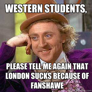 Western Students, Please tell me again that London sucks because of Fanshawe  Condescending Wonka