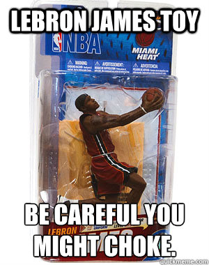 Lebron James Toy Be careful you might choke. 
  Lebron James Toy