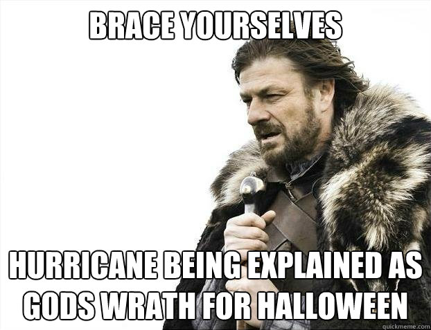 BRACE YOURSELVES hurricane being explained as gods wrath for halloween - BRACE YOURSELVES hurricane being explained as gods wrath for halloween  Misc
