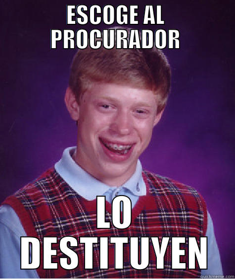 ESCOGE AL PROCURADOR LO DESTITUYEN Bad Luck Brian