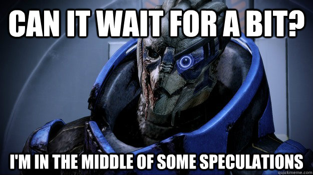 Can it wait for a bit? I'm in the middle of some speculations  - Can it wait for a bit? I'm in the middle of some speculations   Calibrating Garrus