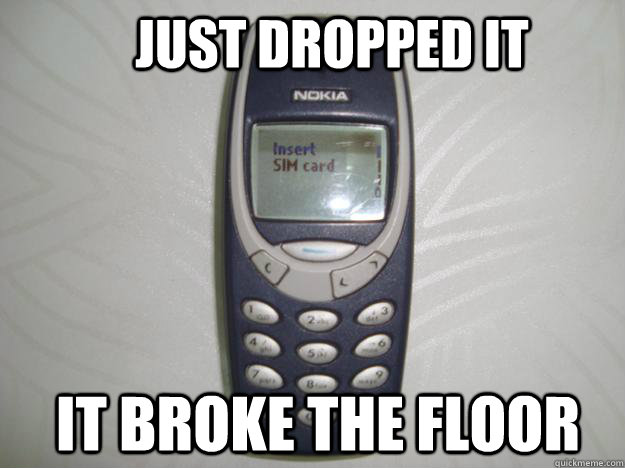Just dropped it IT BROKE THE FLOOR  nokia 3310