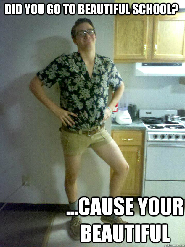 Did you go to beautiful school? ...cause your BEAUTIFUL - Did you go to beautiful school? ...cause your BEAUTIFUL  Charley